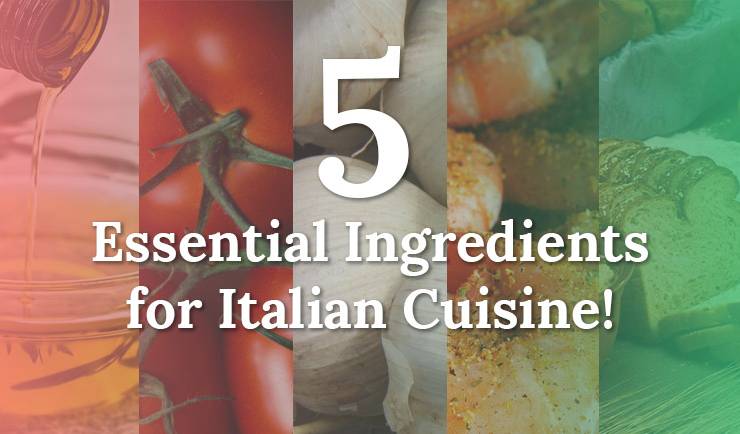 Five Essential Ingredients for Italian Cuisine