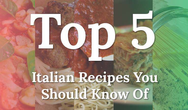Top Five Italian Recipes You Should Know Of